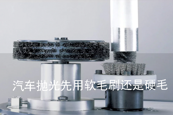 汽車(chē)拋光先用軟毛刷還是硬毛刷 汽車(chē)拋光先用軟毛刷還是硬毛刷