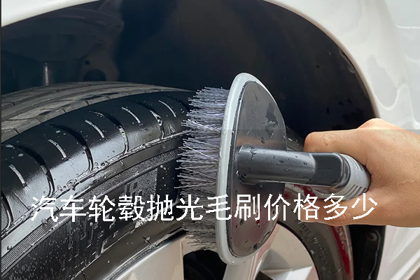 汽車輪轂拋光毛刷價(jià)格多少 汽車輪轂拋光毛刷價(jià)格多少