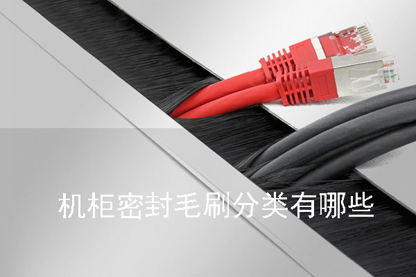 機柜密封毛刷分類有哪些 機柜密封毛刷分類有哪些
